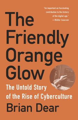 The Friendly Orange Glow : The Untold Story of the Rise of Cyberculture