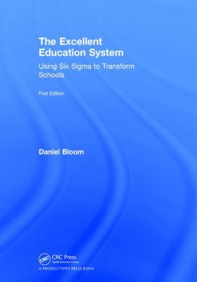 The Excellent Education System : Using Six Sigma to Transform Schools