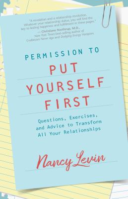 Permission to Put Yourself First : Questions, Exercises, and Advice to Transform All Your Relationships