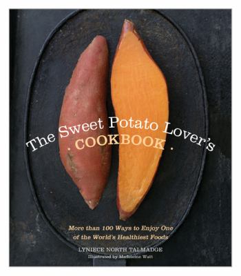 The Sweet Potato Lover's Cookbook : More Than 100 Ways to Enjoy One of the World's Healthiest Foods