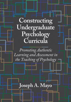 Constructing Undergraduate Psychology Curricula : Promoting Authentic Learning and Assessment in the Teaching of Psychology