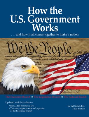 How the U. S. Government Works : ... and How It All Comes Together to Make a Nation