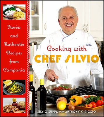 Cooking with Chef Silvio : Stories and Authentic Recipes from Campania
