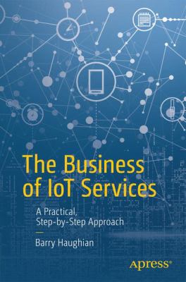 The Business of Iot Services : A Practical, Step-by-Step Approach