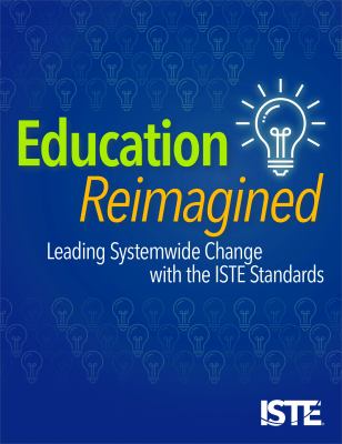 Education Reimagined : Leading Systemwide Change with the ISTE Standards