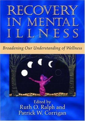Recovery in Mental Illness : Broadening Our Understanding of Wellness
