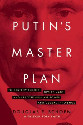Putin's Master Plan : To Destroy Europe, Divide NATO, and Build Russian Hegemony