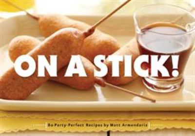 On a Stick! : 80 Party-Perfect Recipes