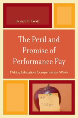 The Peril and Promise of Performance Pay : Making Education Compensation Work