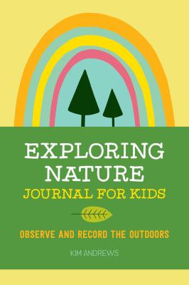 Exploring Nature Journal for Kids : Observe and Record the Outdoors