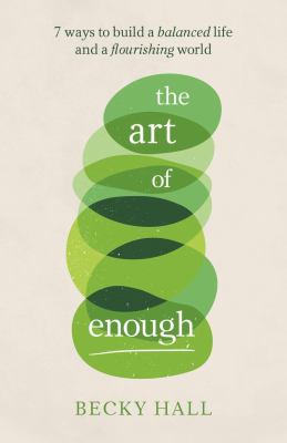 Art of Enough : 7 Ways to Build a Balanced Life and a Flourishing World