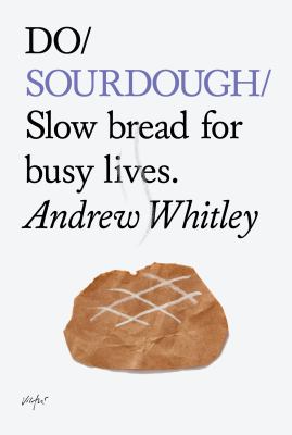 Do Sourdough : Slow Bread for Busy Lives