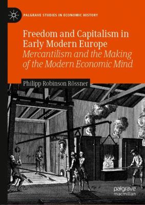 Freedom and Capitalism in Early Modern Europe : Mercantilism and the Making of the Modern Economic Mind