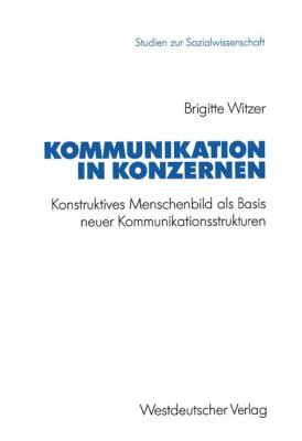 Kommunikation in Konzernen : Konstruktives Menschenbild Als Basis Neuer Kommunikationsstrukturen