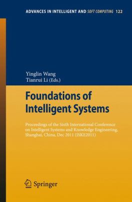 Foundations of Intelligent Systems : Proceedings of the Sixth International Conference on Intelligent Systems and Knowledge Engineering, Shanghai, China, Dec 2011 (ISKE 2011)