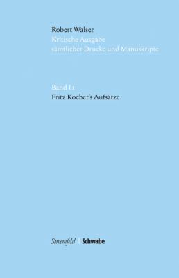 Kritische Robert Walser-Ausgabe (KWA) Kritische Ausgabe sämtlicher Drucke und Manuskripte / I 1. Fritz Kocher's Aufsätze