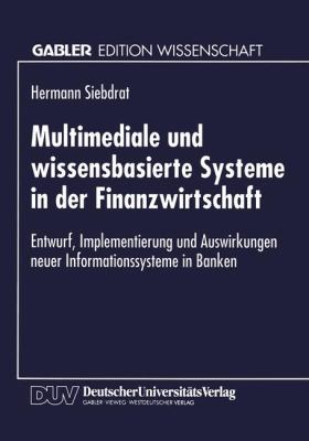 Multimediale und Wissensbasierte Systeme in der Finanzwirtschaft : Entwurf, Implementierung und Auswirkungen Neuer Informationssysteme in Banken