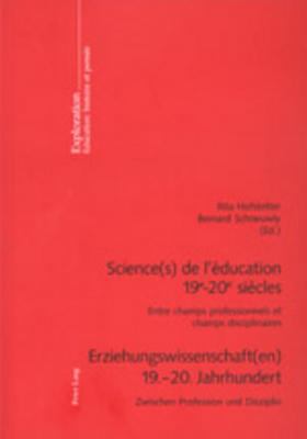 Science(s) de l'Education 19e-20e Siecles, Erziehungswissenschaft(en) 19.-20. Jahrhundert : Entre Champs Professionnels et Champs Disciplinaires Zwischen Profession und Disziplin