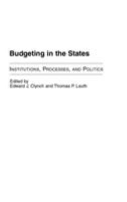 Budgeting in the States : Institutions, Processes, and Politics
