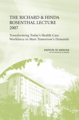 The Richard and Hinda Rosenthal Lecture 2007 : Transforming Today's Health Care Workforce to Meet Tomorrow's Demands