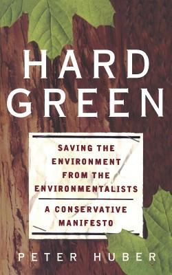 Hard Green : Saving the Environment from the Environmentalists a Conservative Manifesto