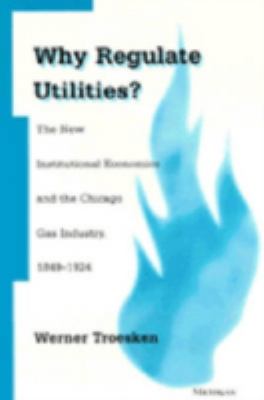 Why Regulate Utilities? : The New Institutional Economics and the Chicago Gas Industry, 1849-1921