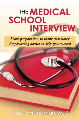 The Medical School Interview : From preparation to thank you notes: Empowering advice to help you Succeed