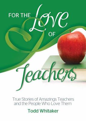 For the Love of Teachers : True Stories of Amazing Teachers and the People Who Love Them