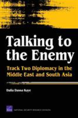 Talking to the Enemy : Track Two Diplomacy in the Middle East and South Asia