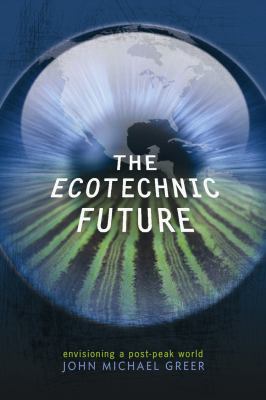 The Ecotechnic Future : Envisioning a Post-Peak World
