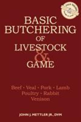 Basic Butchering of Livestock and Game : Beef, Veal, Pork, Lamb, Poultry, Rabbit, Venison