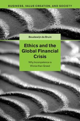 Ethics and the Global Financial Crisis : Why Incompetence Is Worse Than Greed