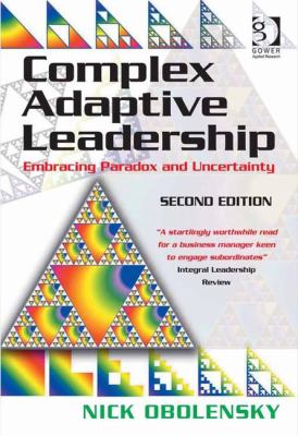 Complex Adaptive Leadership : Embracing Paradox and Uncertainty