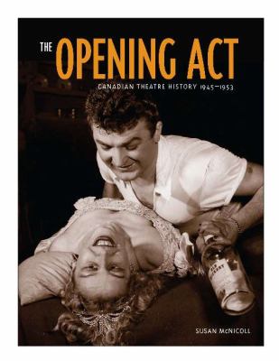 The Opening Act : Canadian Theatre History, 1945-1953