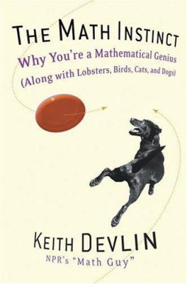 The Math Instinct : Why You're a Mathematical Genius (along with Lobsters, Birds, Cats, and Dogs)