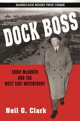 Dock Boss : The Story of Eddie Mcgrath and the West Side Waterfront