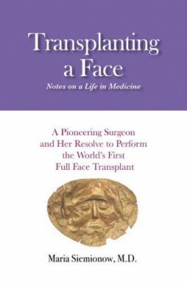 Transplanting a Face : Notes on a Life in Medicine
