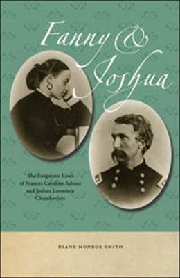 Fanny and Joshua : The Enigmatic Lives of Frances Caroline Adams and Joshua Lawrence Chamberlain
