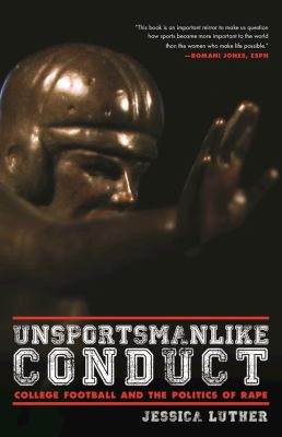 Unsportsmanlike Conduct : College Football and the Politics of Rape