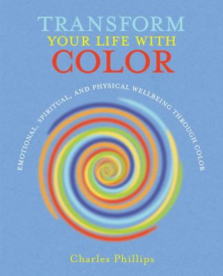 Transform Your Life with Color : Discover Health, Healing, and Happiness Through Color
