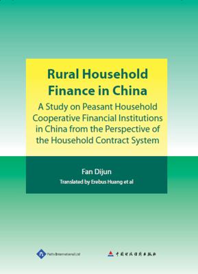Rural Household Finance in China : A Study on Peasant Household Cooperative Financial Institutions in China from the Perspective of the Household Contract System