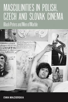 Masculinities in Polish, Czech and Slovak Cinema : Black Peters and Men of Marble
