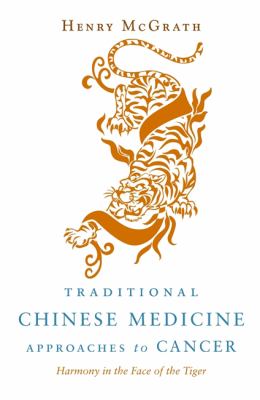 The Traditional Chinese Medicine Approach to Cancer : Harmony in the Face of the Tiger