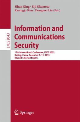 Information and Communications Security : 17th International Conference, ICICS 2015, Beijing, China, December 9-11, 2015, Revised Selected Papers