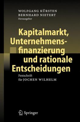 Kapitalmarkt, Unternehmensfinanzierung und Rationale Entscheidungen : Festschrift Für Jochen Wilhelm