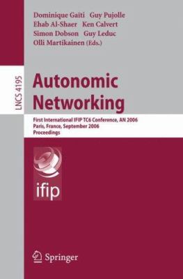 Autonomic Networking : First International IFIP TC6 Conference, an 2006, Paris, France, September 27-29, 2006, Proceedings