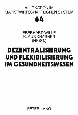 Dezentralisierung und Flexibilisierung Im Gesundheitswesen : 15. Bad Orber Gespraeche Ueber Kontroverse Themen Im Gesundheitswesen- 18. -19. November 2010