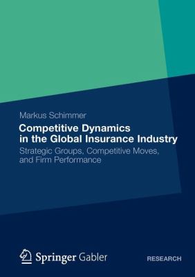 Competitive Dynamics in the Global Insurance Industry : Strategic Groups, Competitive Moves, and Firm Performance