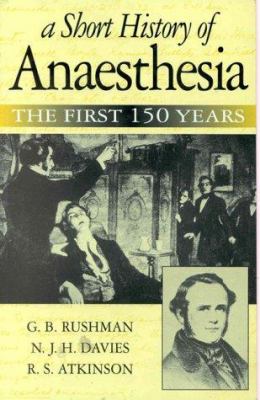 A Short History of Anaesthesia : The First 150 Years