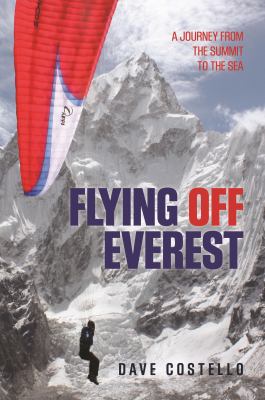 Flying off Everest : A Journey from the Summit to the Sea